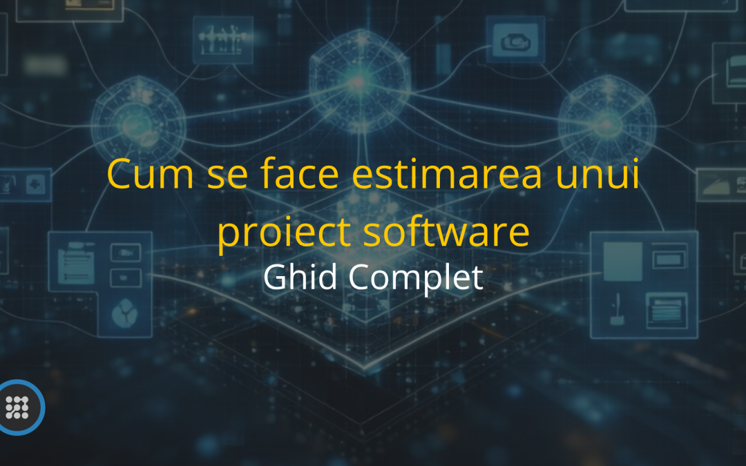 Estimare proiect software: cum calculezi costul și durata