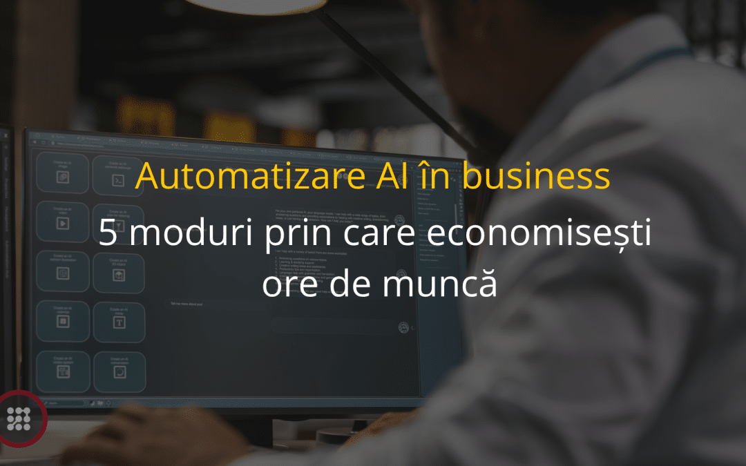 Automatizare AI in business: 5 moduri prin care economisești ore de muncă