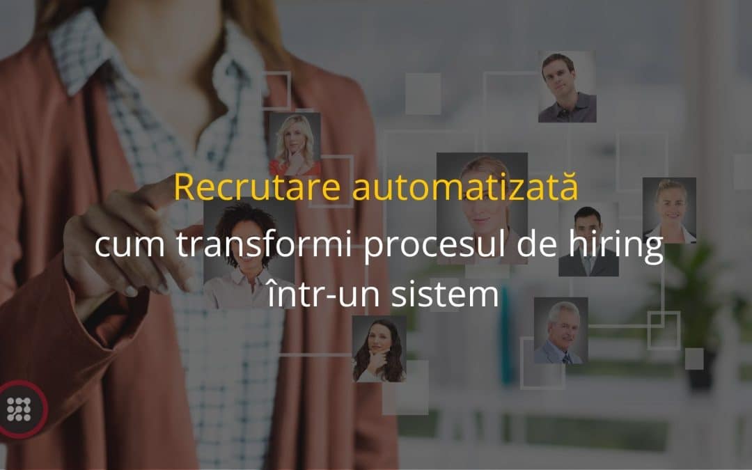 Recrutare automatizata: cum transformi procesul de angajare într-un sistem