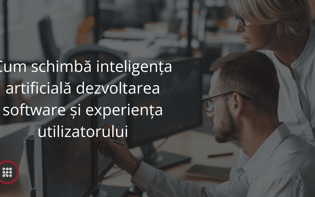 Cum schimbă inteligența artificială dezvoltarea software și experiența utilizatorului
